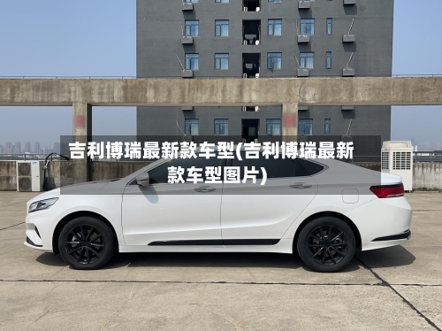 吉利博瑞最新款车型(吉利博瑞最新款车型图片)