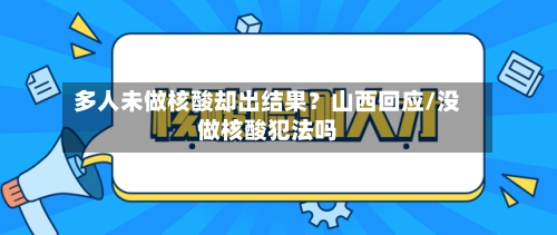 多人未做核酸却出结果?山西回应/没做核酸犯法吗-第2张图片