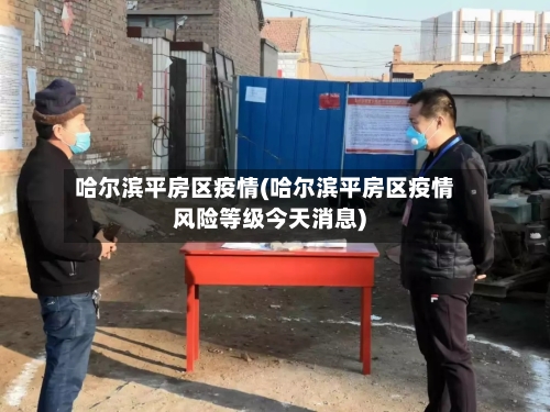 哈尔滨平房区疫情(哈尔滨平房区疫情风险等级今天消息)