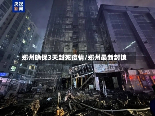 郑州确保3天封死疫情/郑州最新封锁