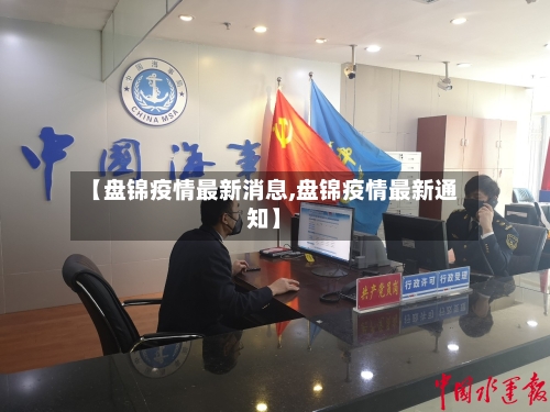 【盘锦疫情最新消息,盘锦疫情最新通知】