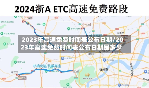 2023年高速免费时间表公布日期/2023年高速免费时间表公布日期是多少-第2张图片