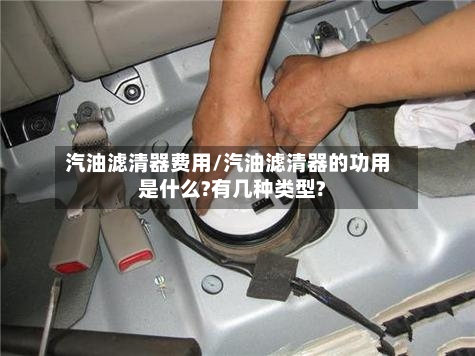 汽油滤清器费用/汽油滤清器的功用是什么?有几种类型?-第2张图片