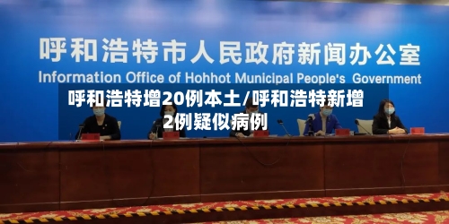 呼和浩特增20例本土/呼和浩特新增2例疑似病例