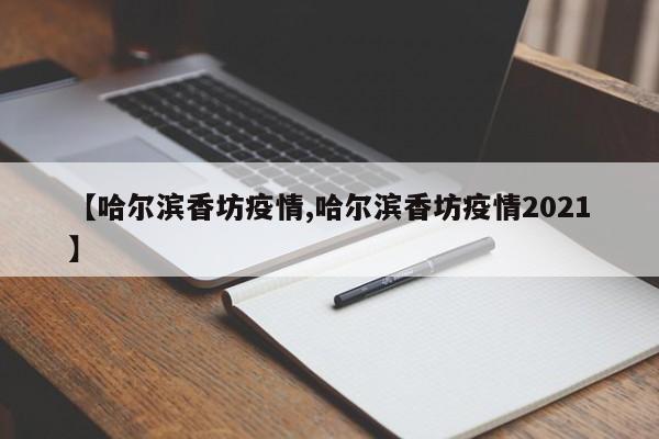 【哈尔滨香坊疫情,哈尔滨香坊疫情2021】