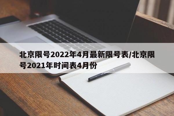 北京限号2022年4月最新限号表/北京限号2021年时间表4月份