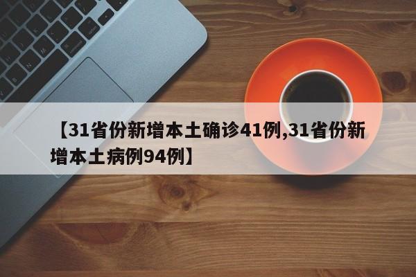 【31省份新增本土确诊41例,31省份新增本土病例94例】