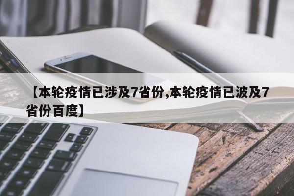 【本轮疫情已涉及7省份,本轮疫情已波及7省份百度】